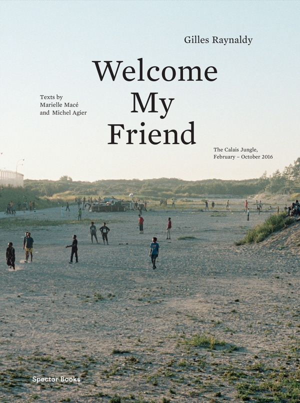 Welcome my friend - The Jungle of Calais. Martedì 20 dicembre alla libreria Leporello presentazione del libro di Gilles Raynaldi, pubblicato da Spector books e Le Point du Jour