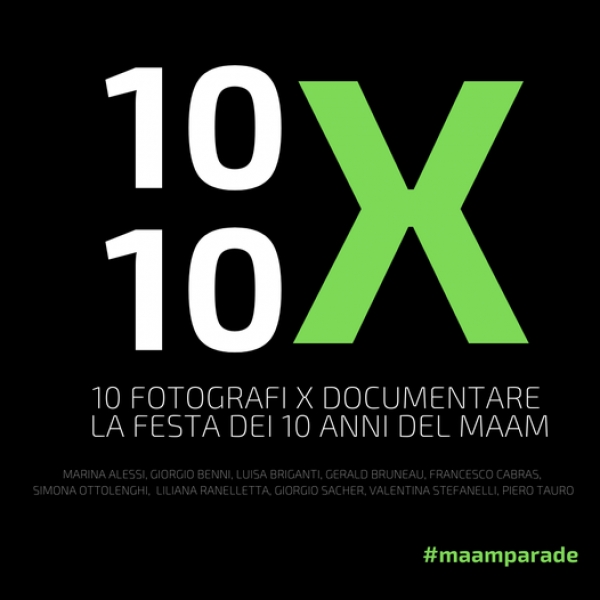 10x10: 10 fotografi per documentare la festa dei 10 anni del MAAM. Progetto fotografico a cura di Giorgio Sacher sabato 23 aprile